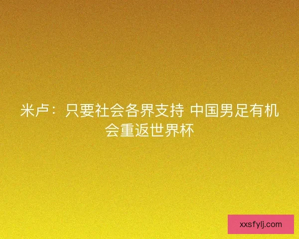 米卢:只要社会各界支持 中国男足有机会重返世界杯 米卢:只要社会各界支持 中国男足有机会重返世界杯
